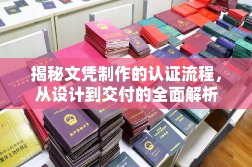 珙县揭秘文凭制作的认证流程，从设计到交付的全面解析
